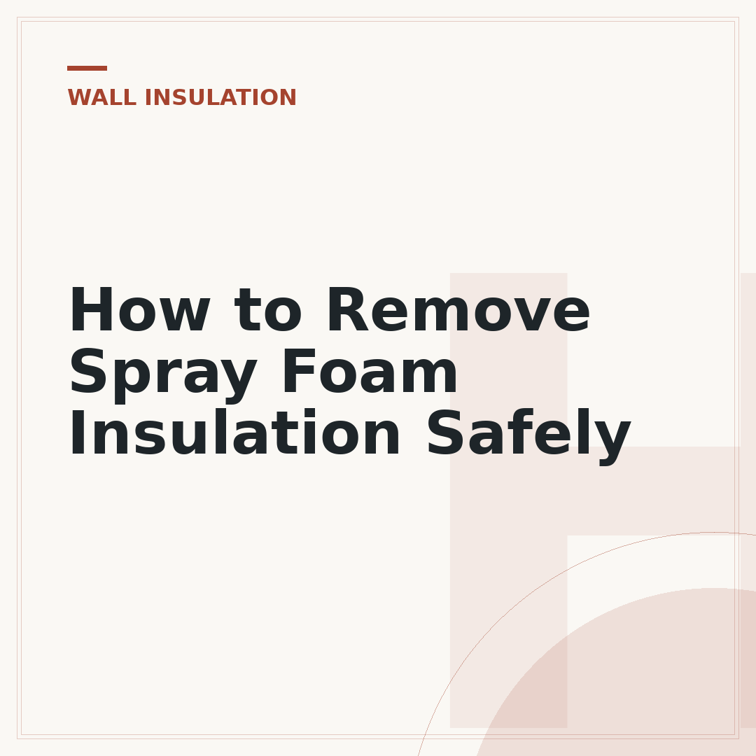How to Remove Spray Foam Insulation Safely
