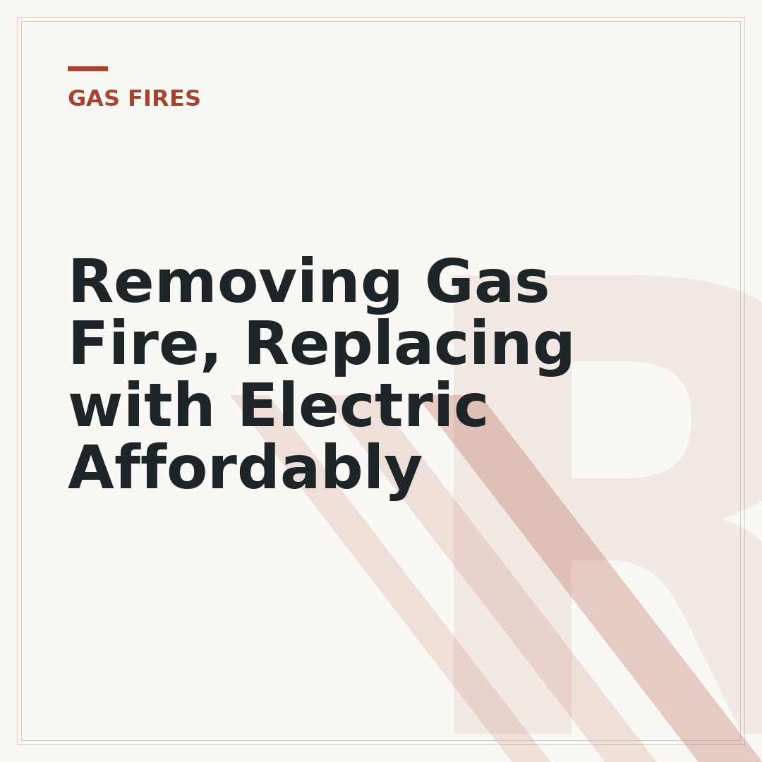 Removing Gas Fire, Replacing with Electric Affordably