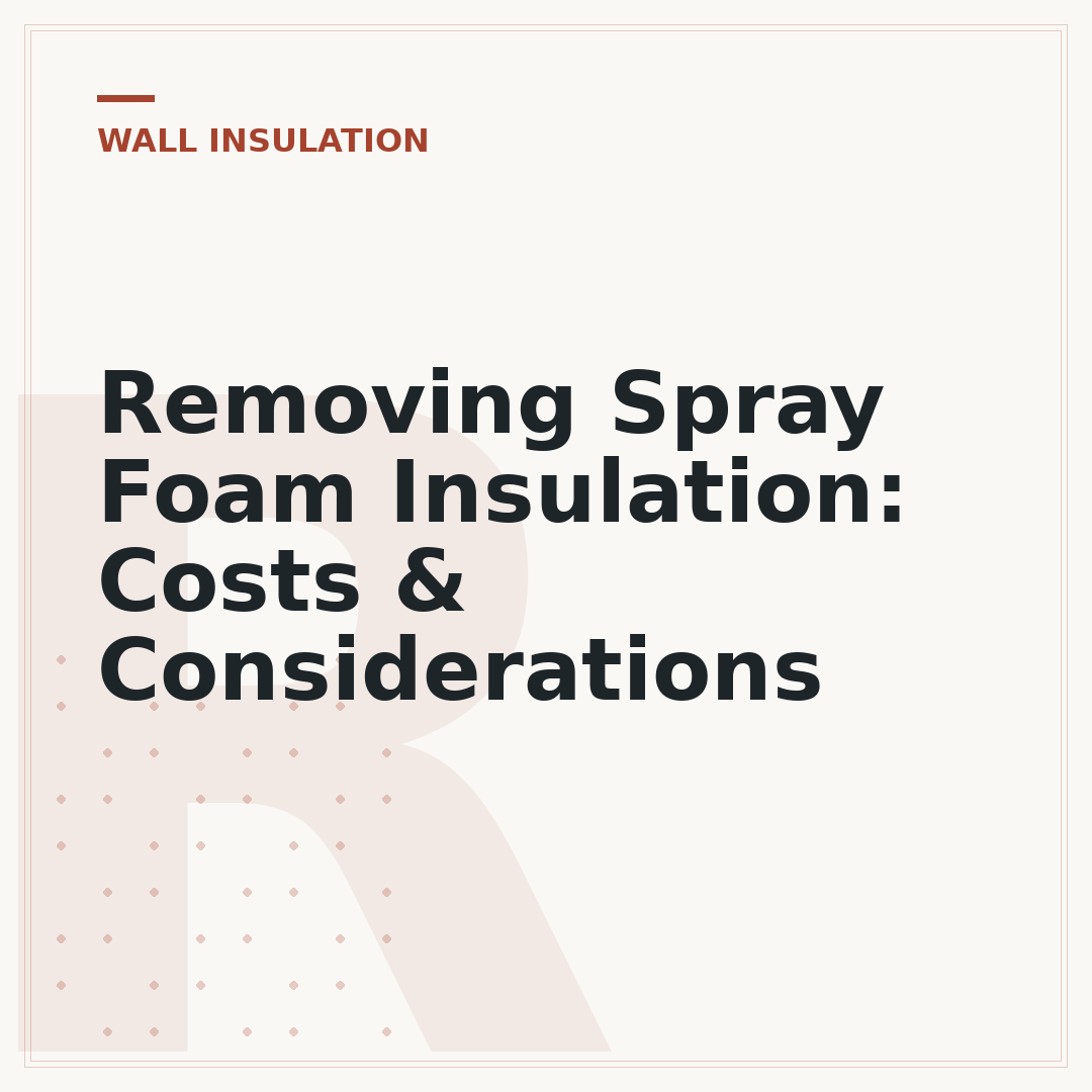 Removing Spray Foam Insulation: Costs & Considerations