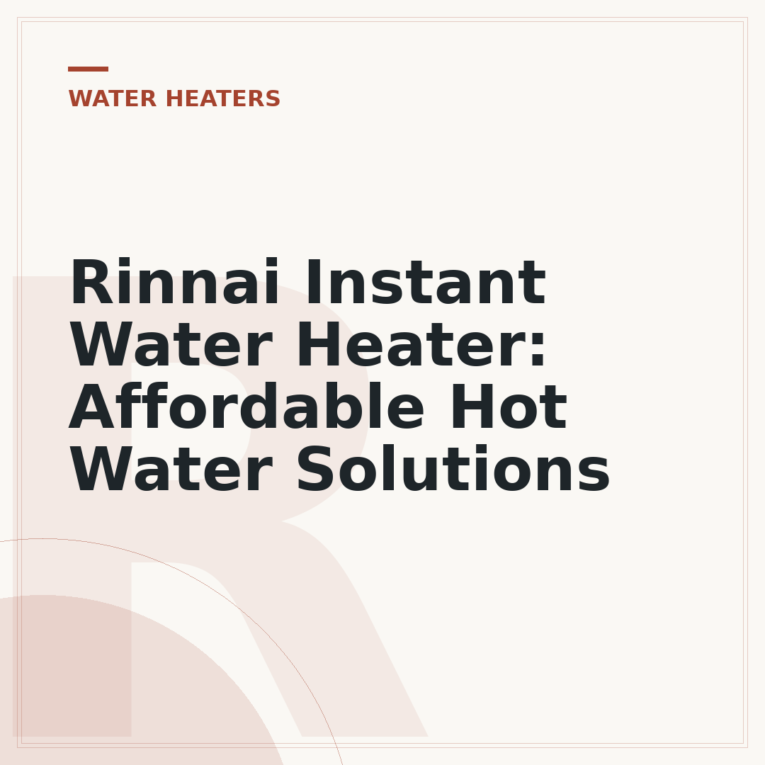 Rinnai Instant Water Heater: Affordable Hot Water Solutions