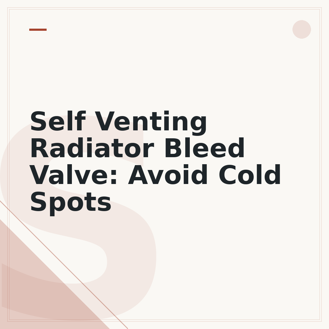 Self Venting Radiator Bleed Valve: Avoid Cold Spots