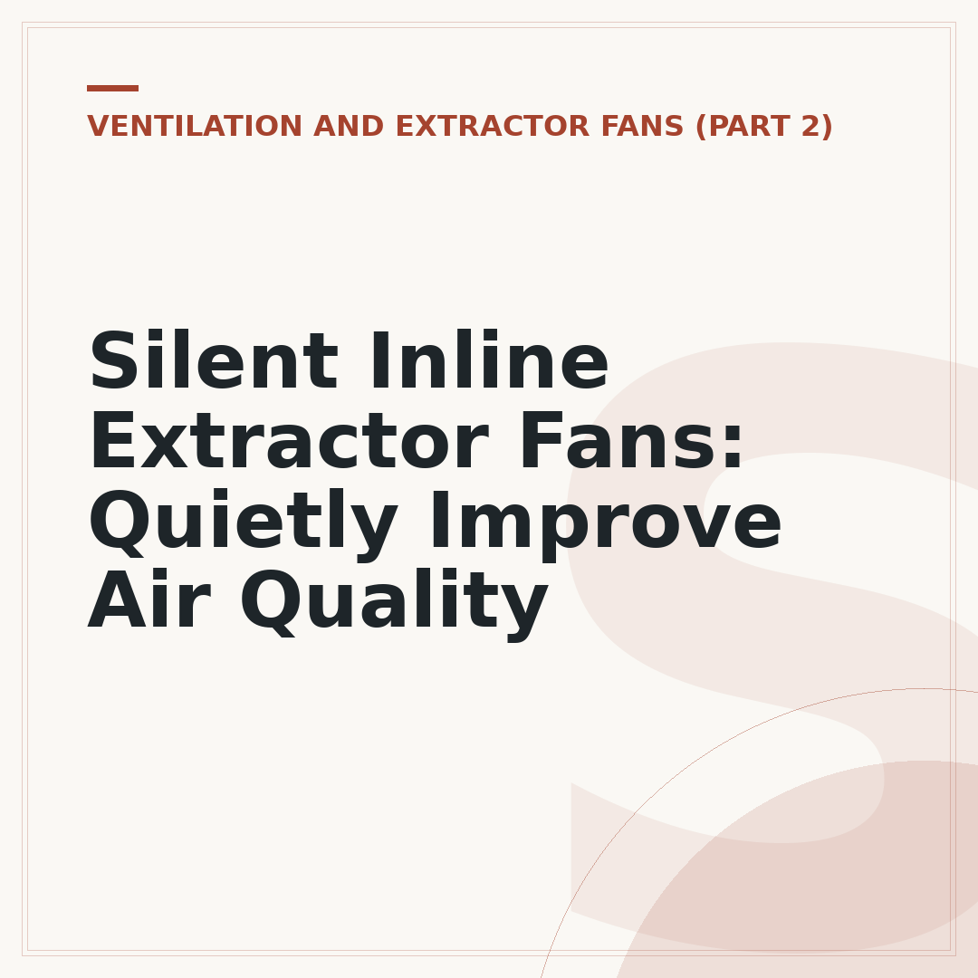 Silent Inline Extractor Fans: Quietly Improve Air Quality