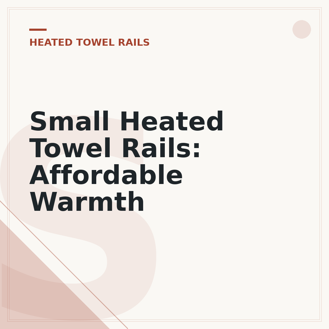 Small Heated Towel Rails: Affordable Warmth