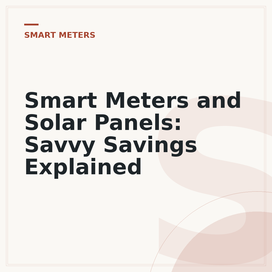 Smart Meters and Solar Panels: Savvy Savings Explained
