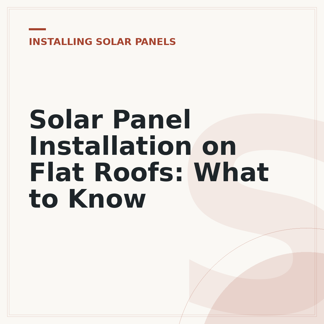 Solar Panel Installation on Flat Roofs: What to Know