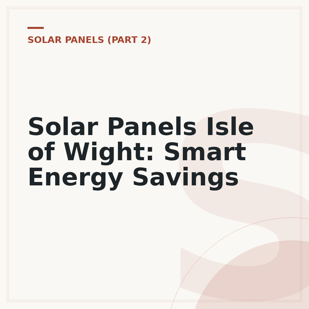 Solar Panels Isle of Wight: Smart Energy Savings