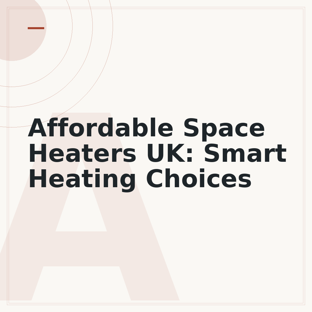 Affordable Space Heaters UK: Smart Heating Choices
