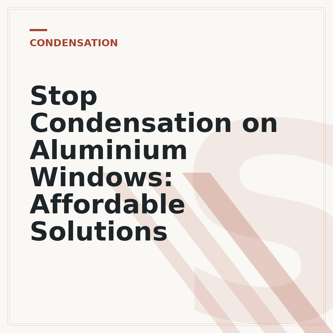 Stop Condensation on Aluminium Windows: Affordable Solutions