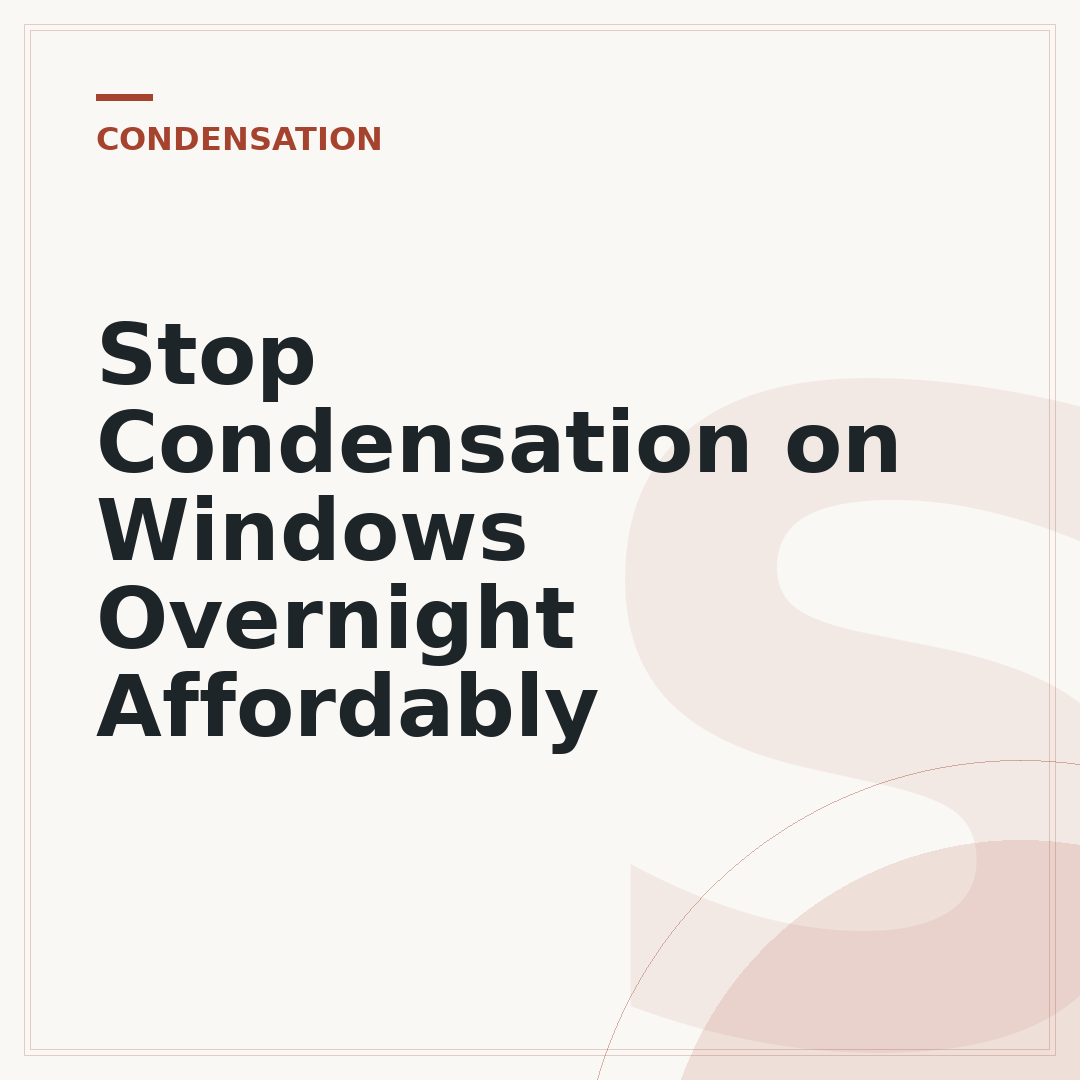 Stop Condensation on Windows Overnight Affordably