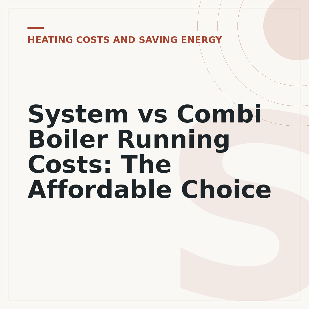 System vs Combi Boiler Running Costs: The Affordable Choice