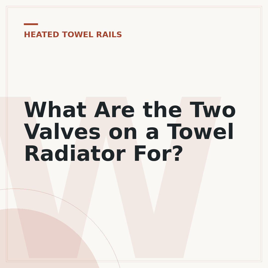 What Are the Two Valves on a Towel Radiator For?