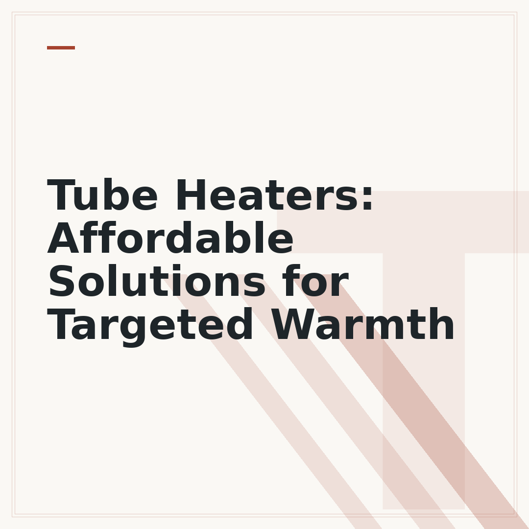 Tube Heaters: Affordable Solutions for Targeted Warmth