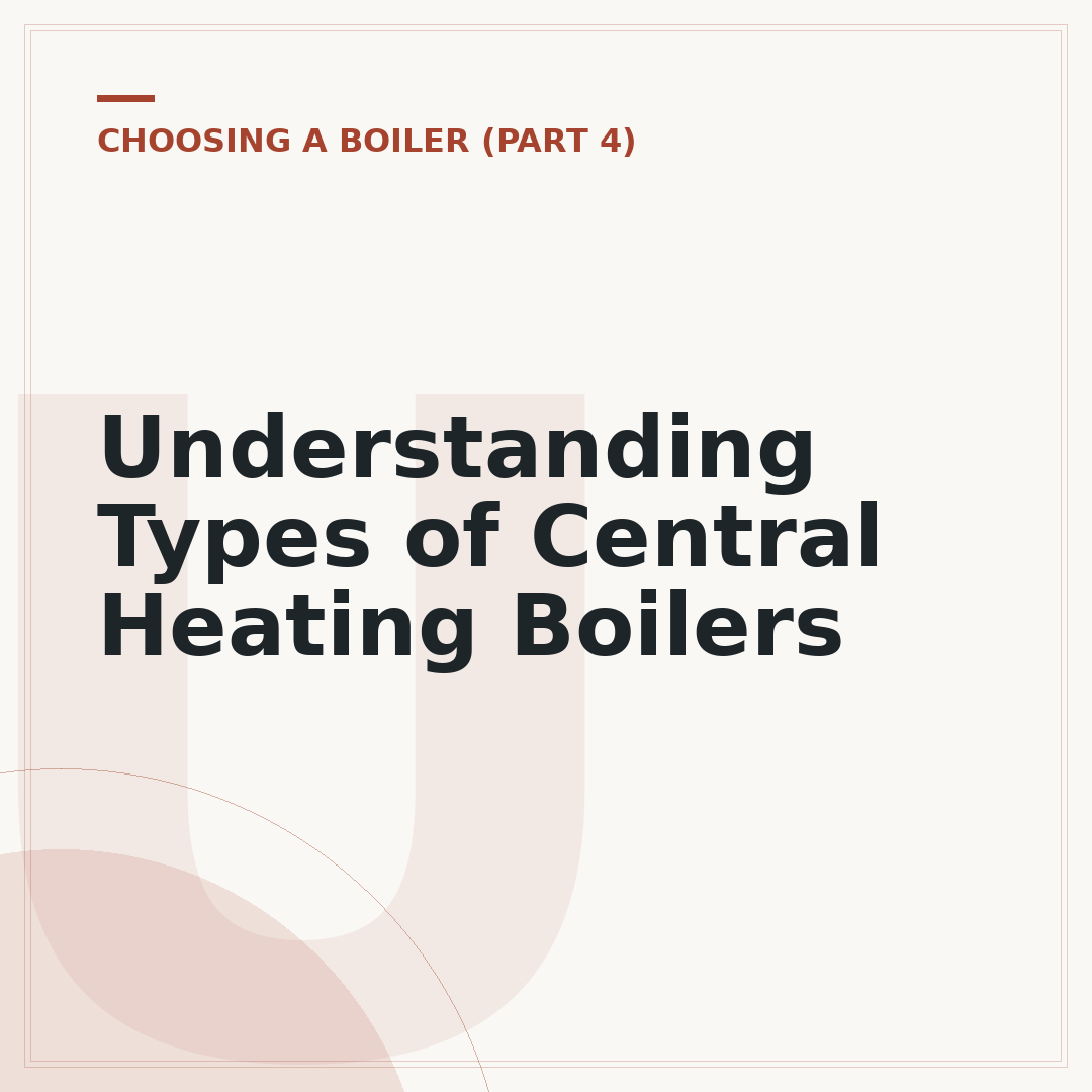Understanding Types of Central Heating Boilers