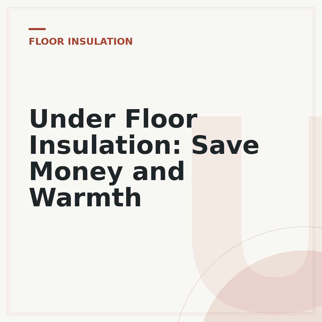 Under Floor Insulation: Save Money and Warmth