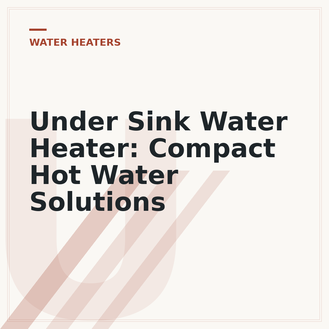 Under Sink Water Heater: Compact Hot Water Solutions