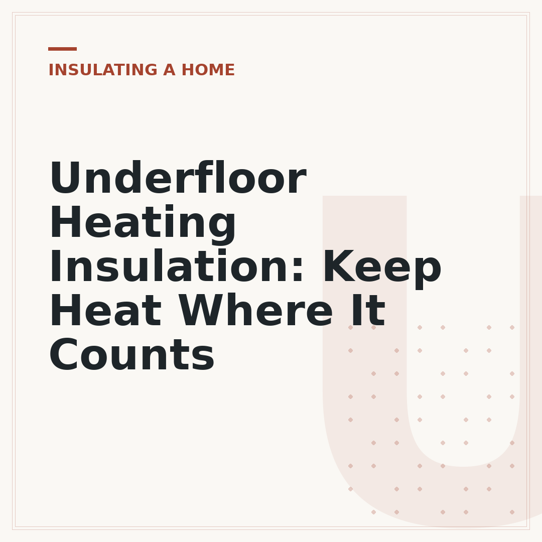 Underfloor Heating Insulation: Keep Heat Where It Counts