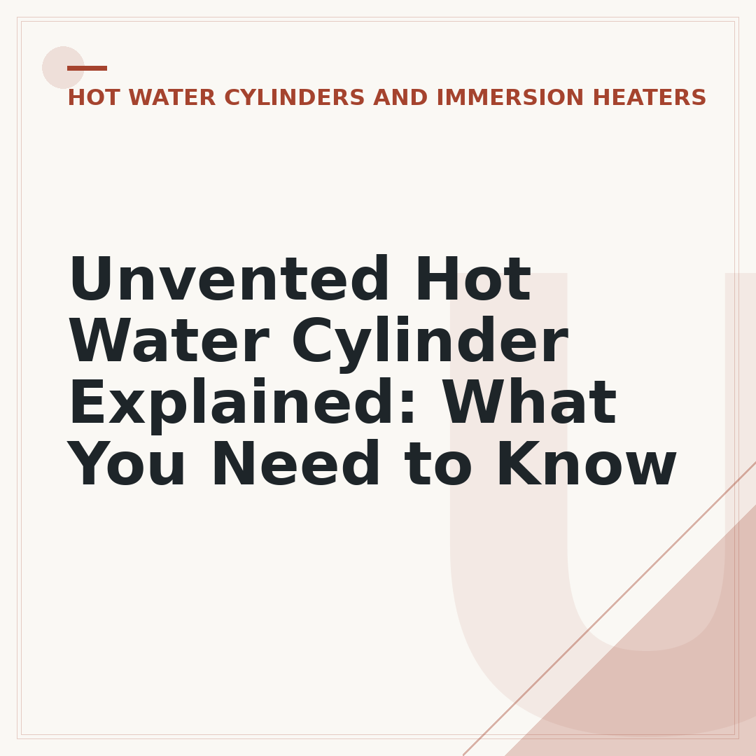 Unvented Hot Water Cylinder Explained: What You Need to Know