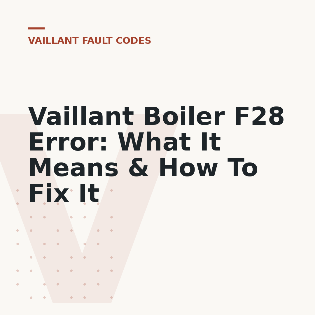 Vaillant Boiler F28 Error: What It Means & How To Fix It