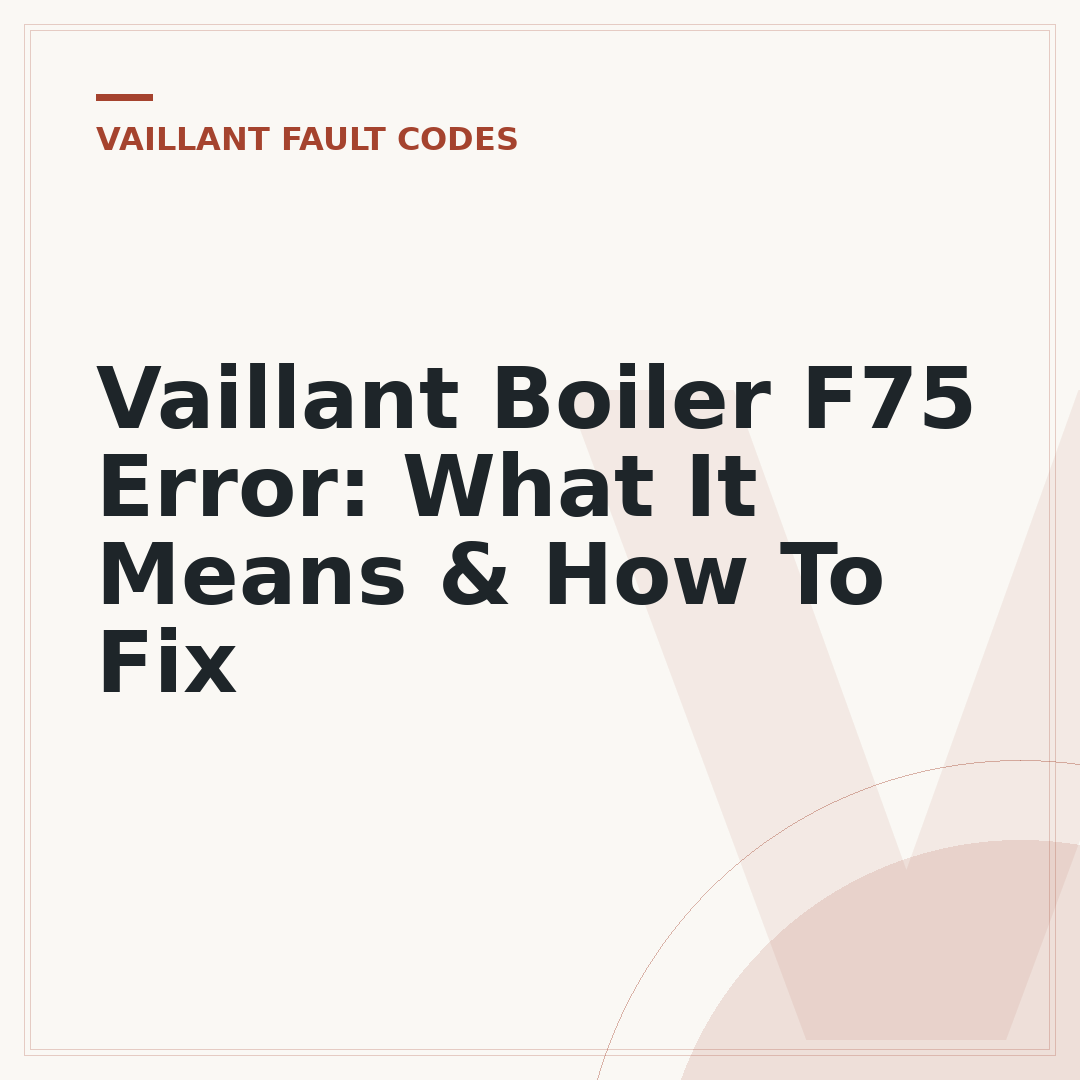 Vaillant Boiler F75 Error: What It Means & How To Fix