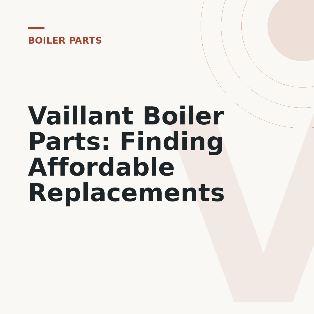Vaillant Boiler Parts: Finding Affordable Replacements
