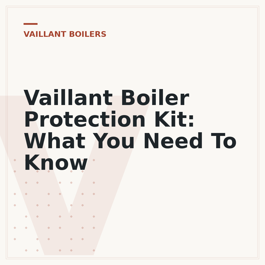 Vaillant Boiler Protection Kit: What You Need To Know