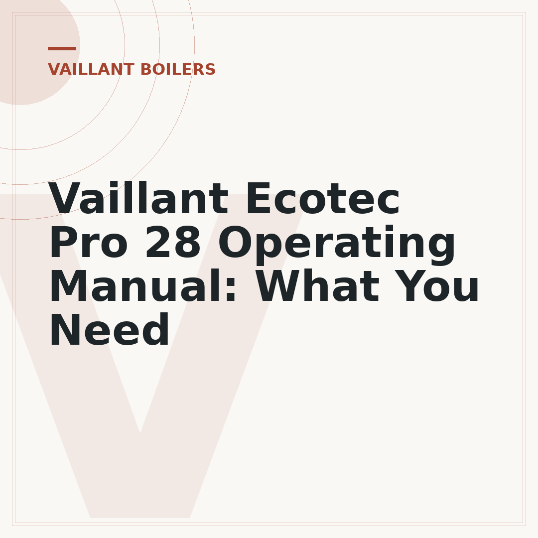 Vaillant Ecotec Pro 28 Operating Manual: What You Need