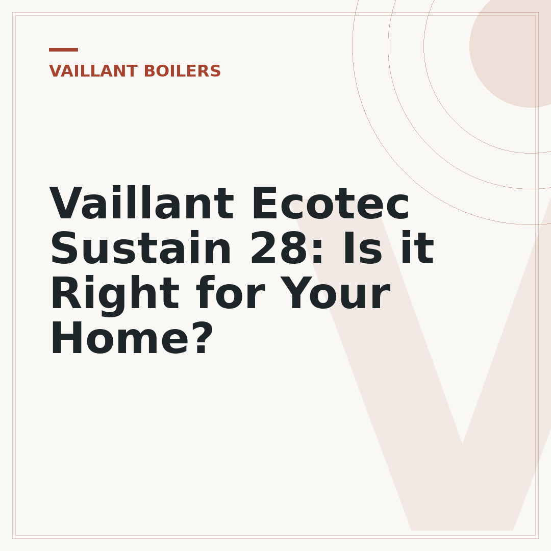 Vaillant Ecotec Sustain 28: Is it Right for Your Home?