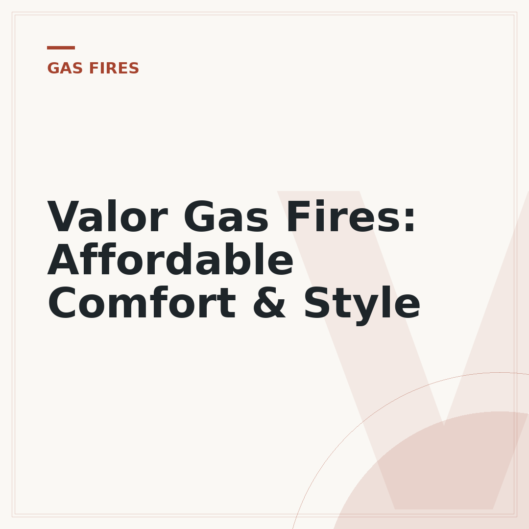 Valor Gas Fires: Affordable Comfort & Style