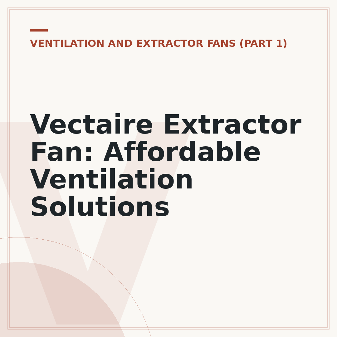 Vectaire Extractor Fan: Affordable Ventilation Solutions