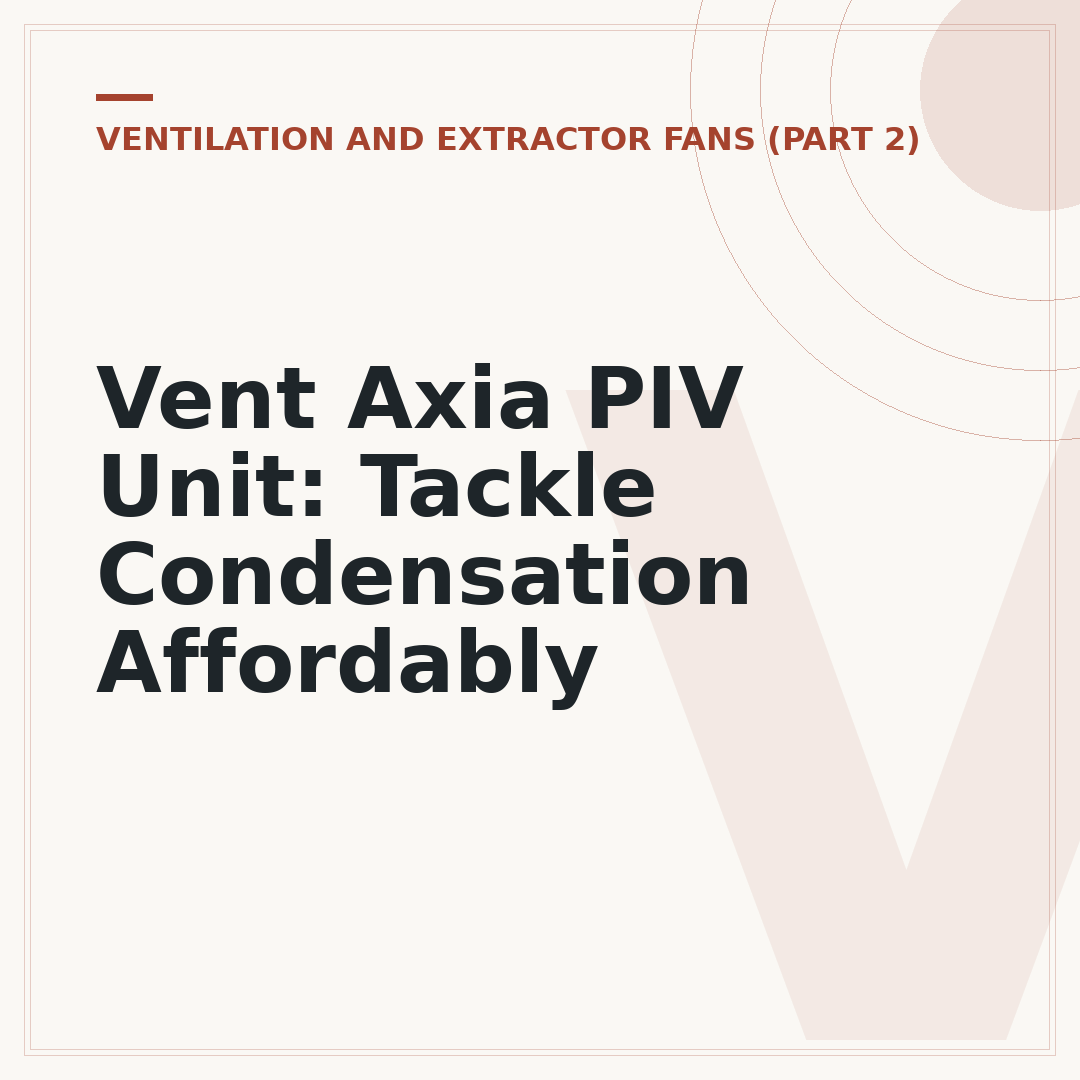 Vent Axia PIV Unit: Tackle Condensation Affordably
