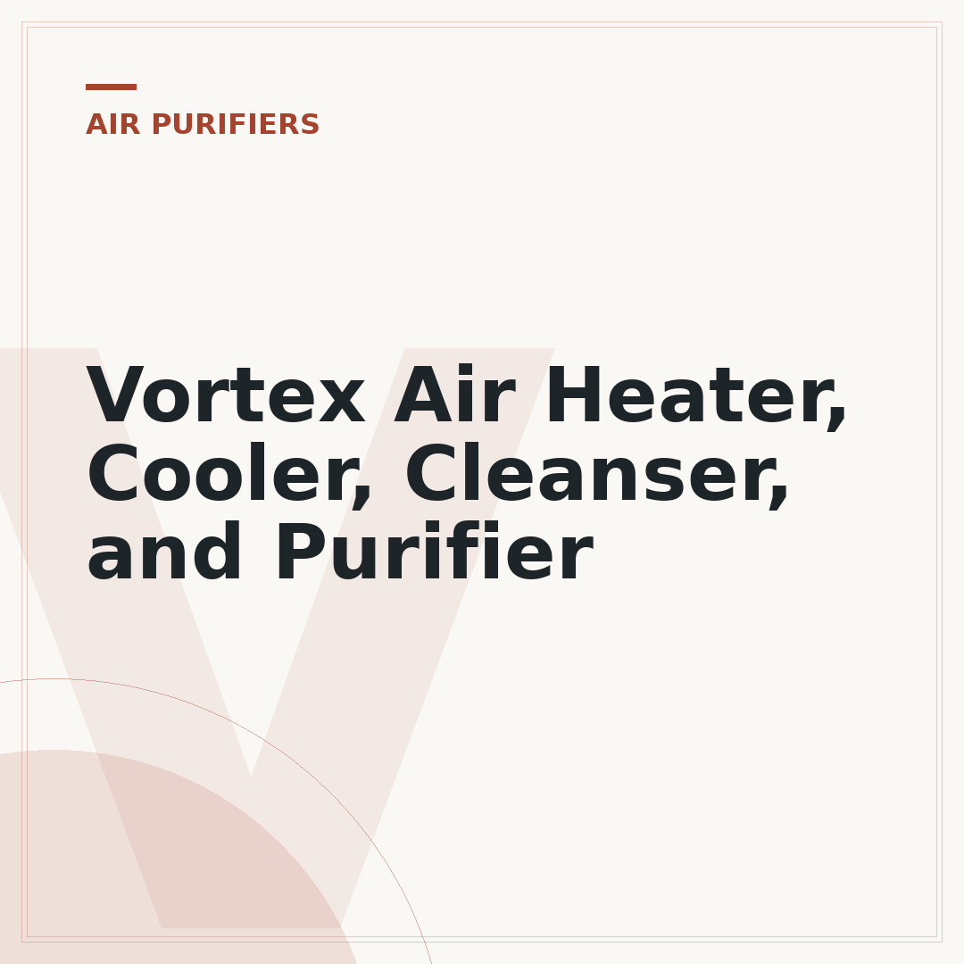 Vortex Air Heater, Cooler, Cleanser, and Purifier