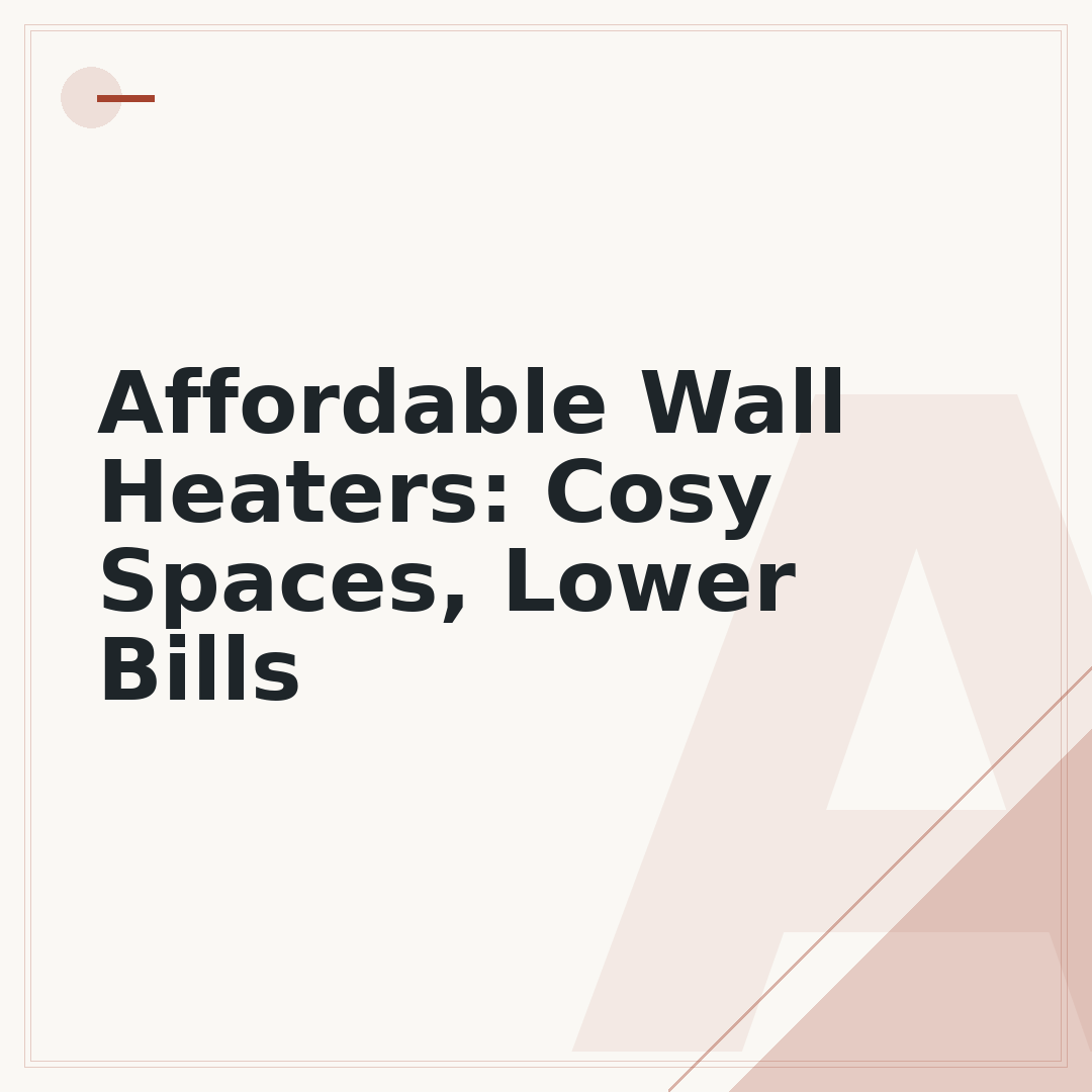 Affordable Wall Heaters: Cosy Spaces, Lower Bills