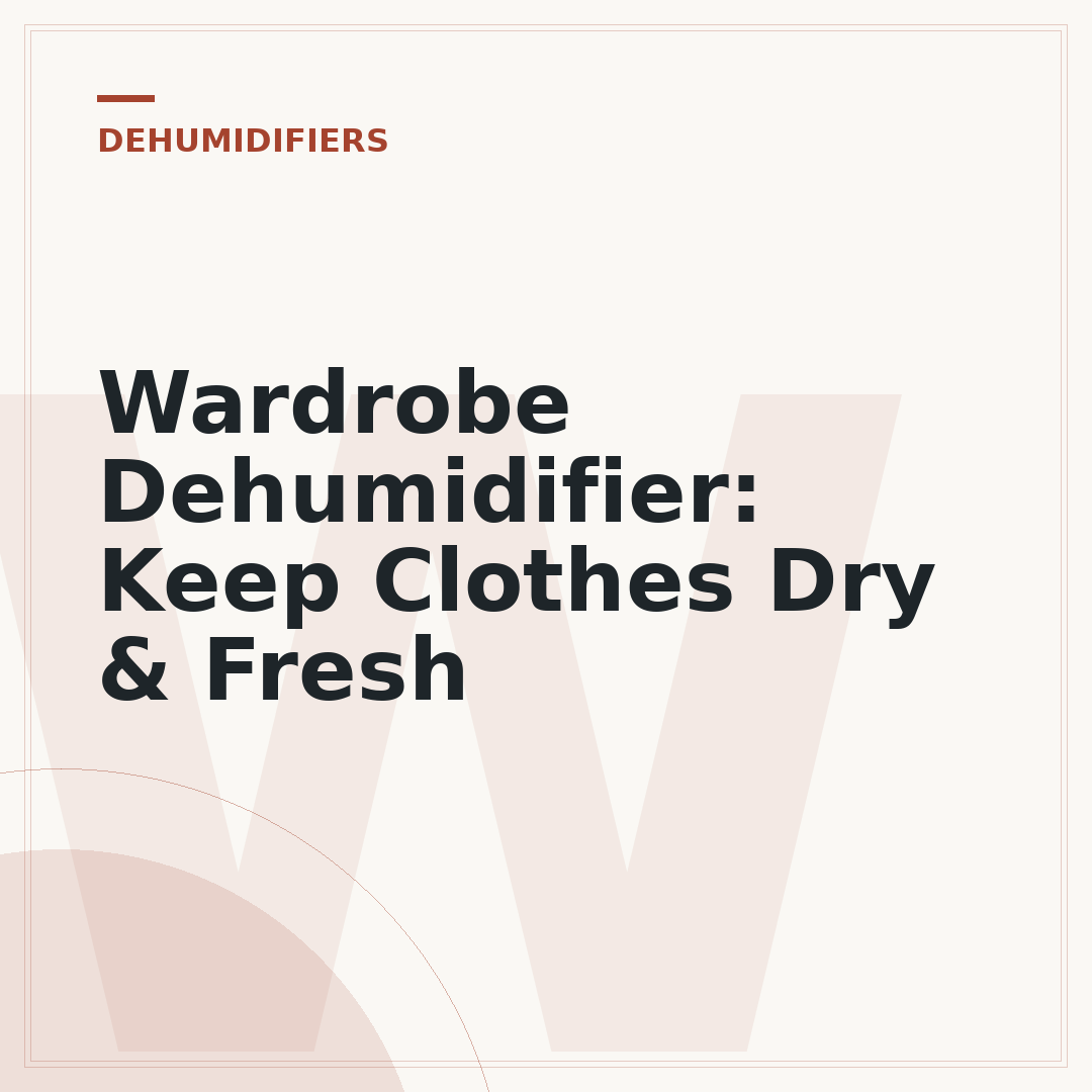 Wardrobe Dehumidifier: Keep Clothes Dry & Fresh