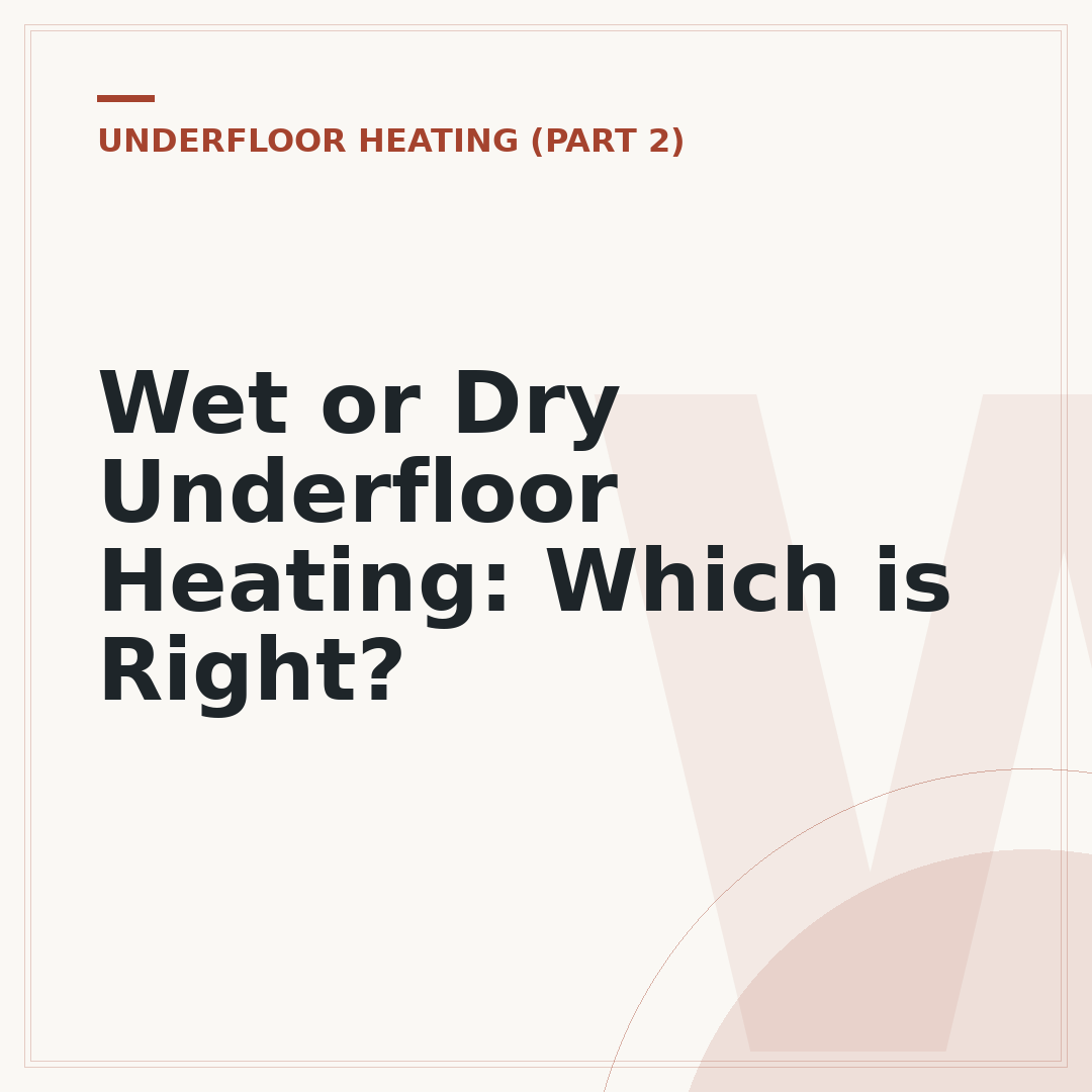 Wet or Dry Underfloor Heating: Which is Right?