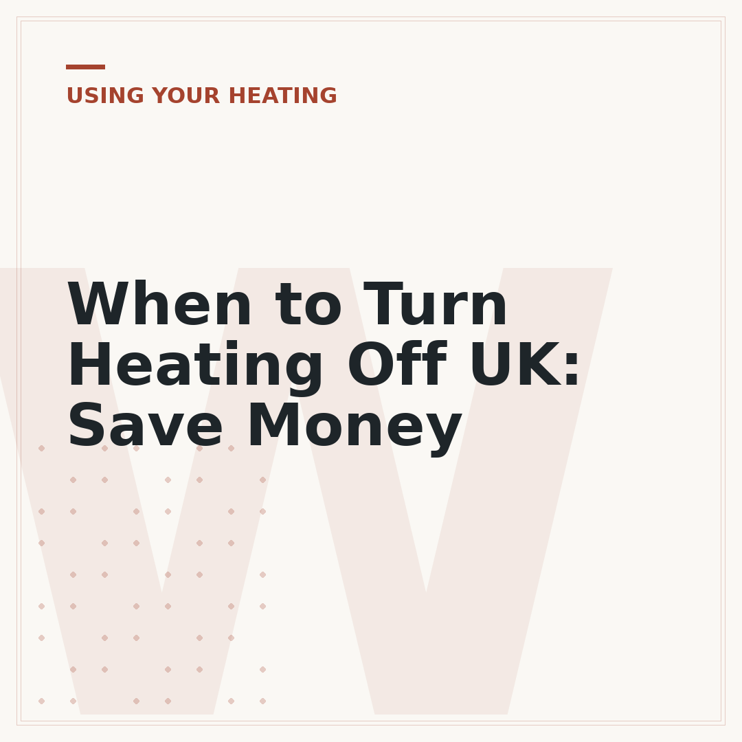 When to Turn Heating Off UK: Save Money