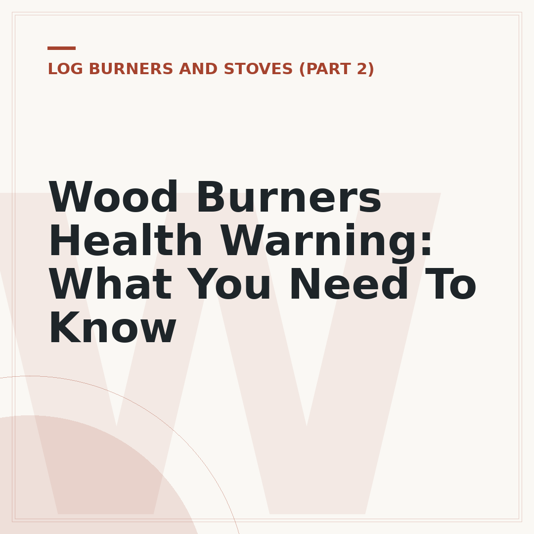 Wood Burners Health Warning: What You Need To Know