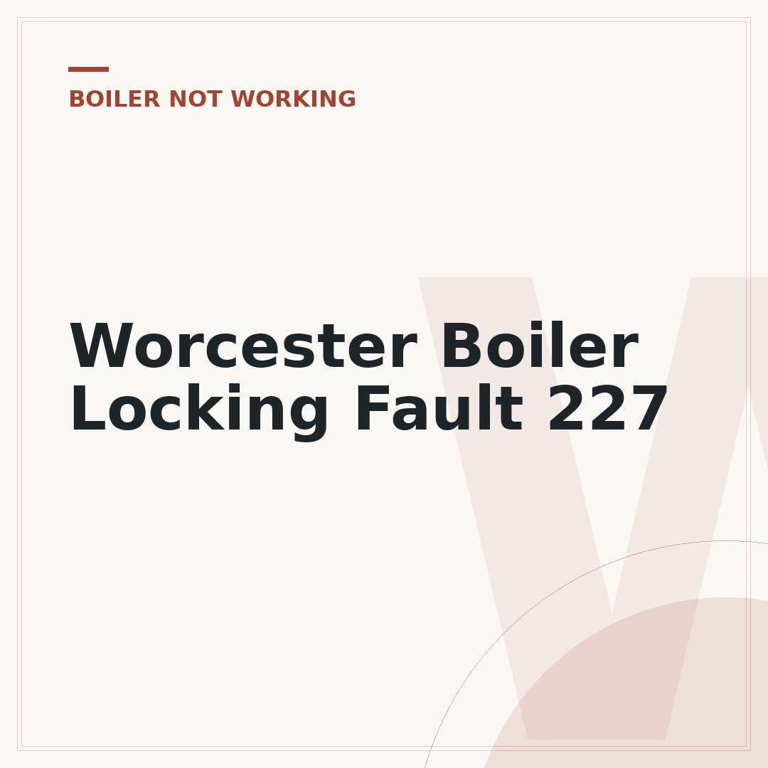 Worcester Boiler Locking Fault 227