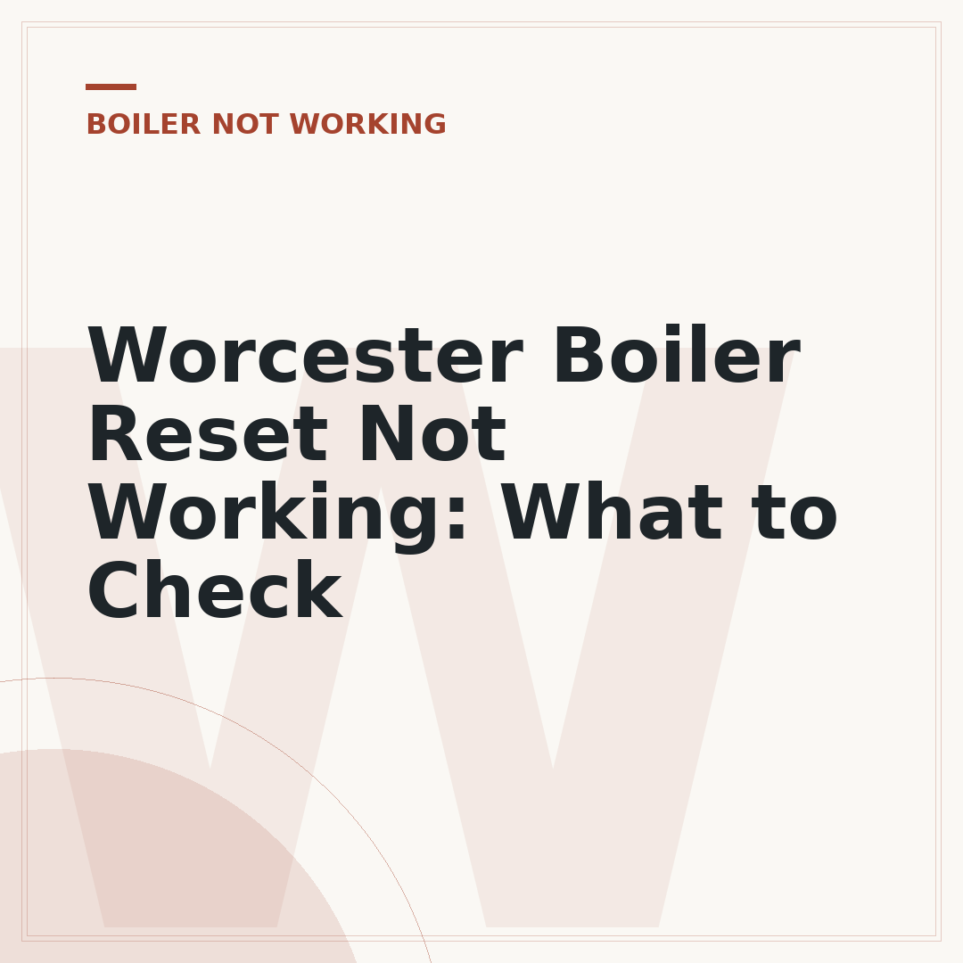 Worcester Boiler Reset Not Working: What to Check